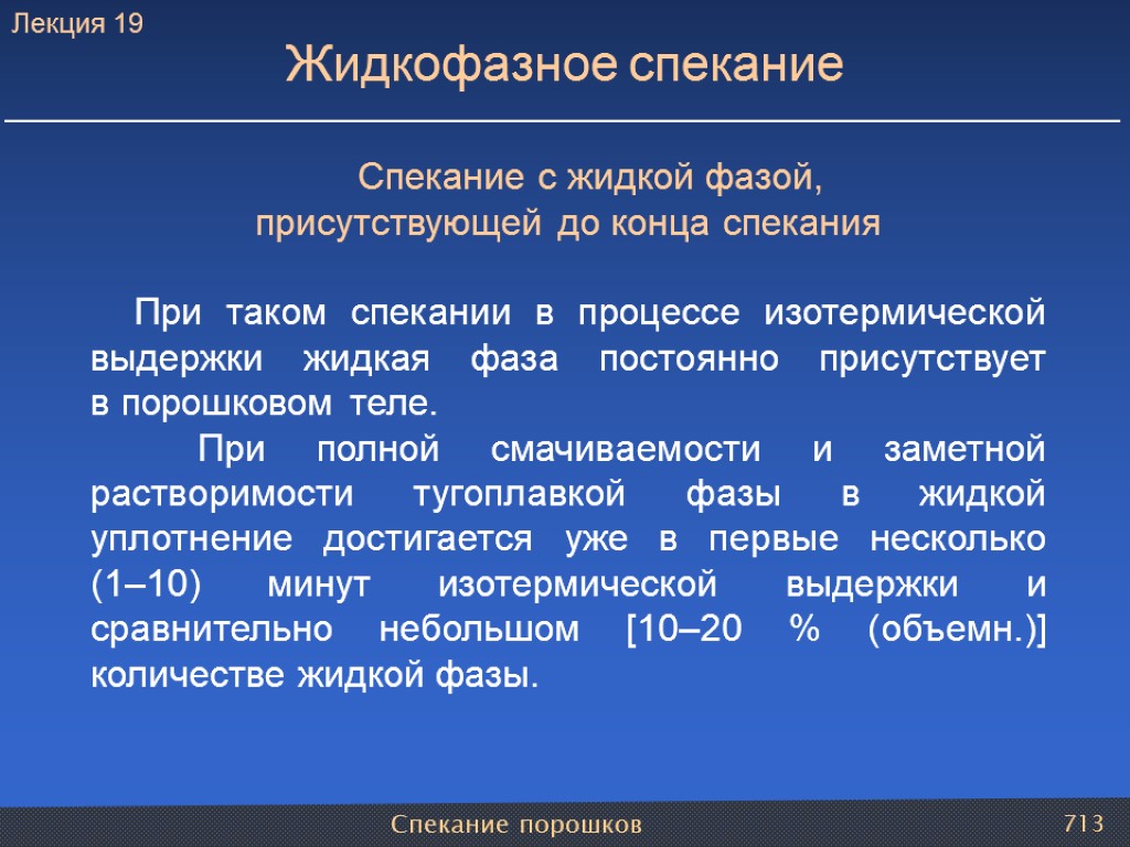 Спекание порошков 713 Спекание с жидкой фазой, присутствующей до конца спекания При таком спекании